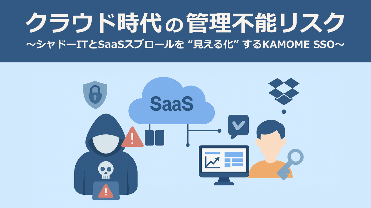 クラウド時代の管理不能リスク ―シャドーITとSaaSスプロールを“見える化”するKAMOME SSO―