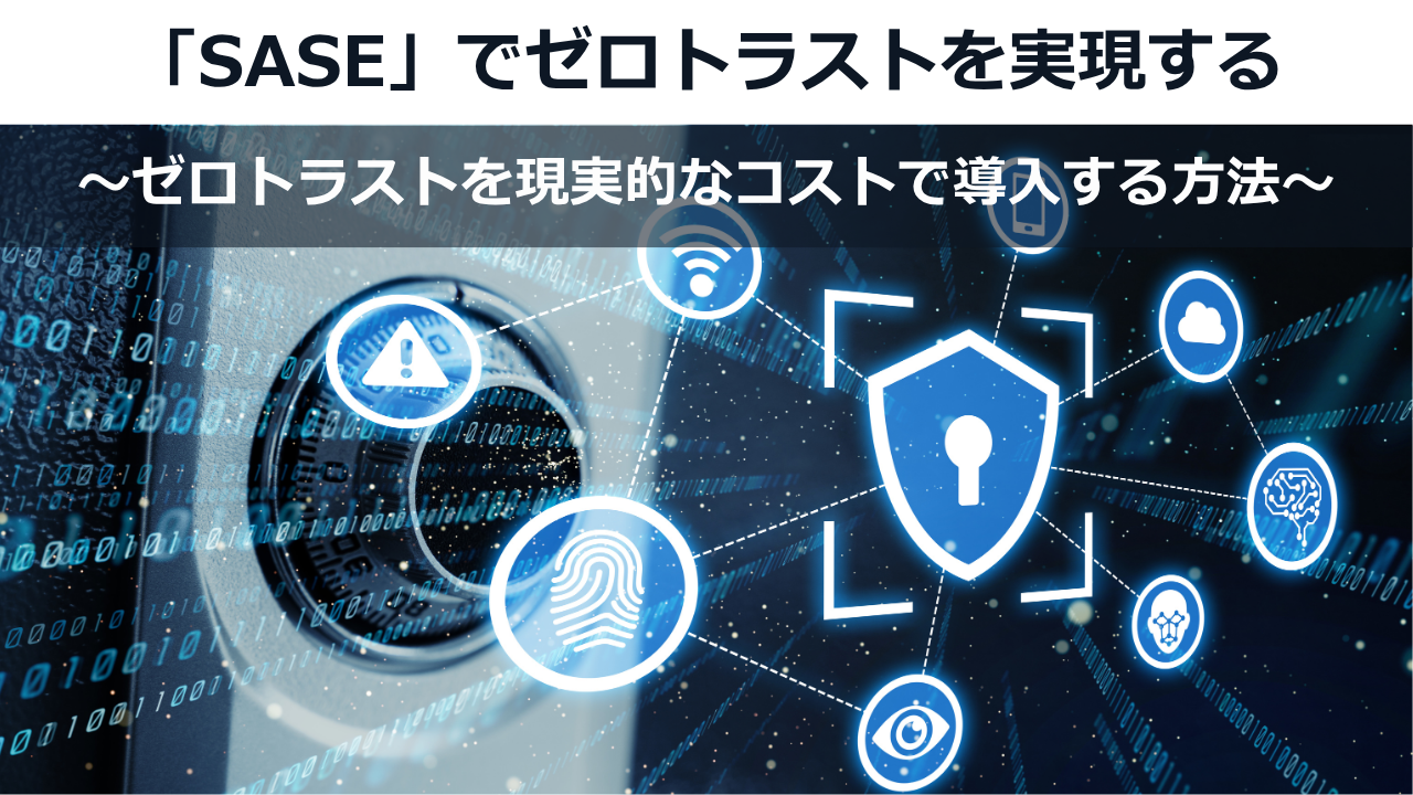 ゼロトラストを「SASE」で実現する方法 ：ゼロトラストを現実的なコストで導入する方法